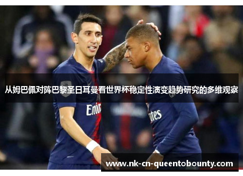 从姆巴佩对阵巴黎圣日耳曼看世界杯稳定性演变趋势研究的多维观察