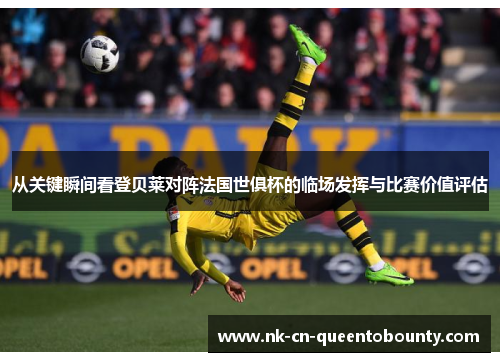 从关键瞬间看登贝莱对阵法国世俱杯的临场发挥与比赛价值评估 从关键瞬间看登贝莱对阵法国世俱杯的临场发挥与比赛价值评估