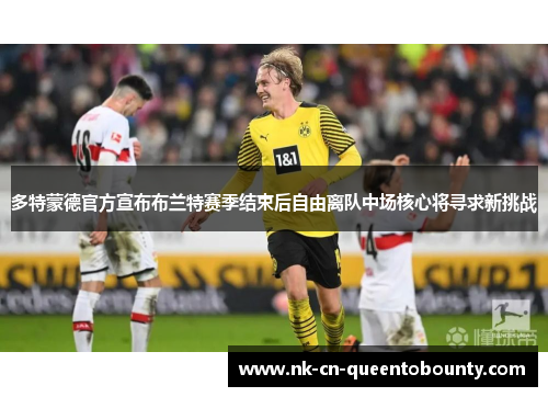 多特蒙德官方宣布布兰特赛季结束后自由离队中场核心将寻求新挑战 多特蒙德官方宣布布兰特赛季结束后自由离队中场核心将寻求新挑战
