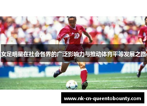 女足明星在社会各界的广泛影响力与推动体育平等发展之路