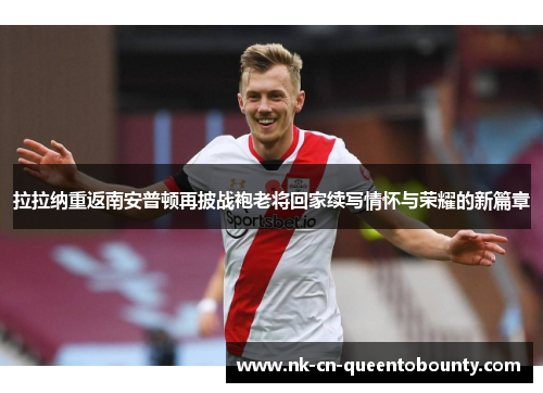 拉拉纳重返南安普顿再披战袍老将回家续写情怀与荣耀的新篇章