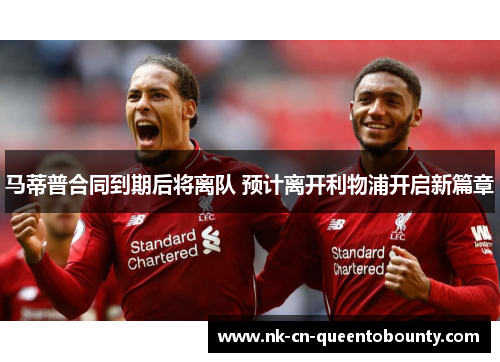 马蒂普合同到期后将离队 预计离开利物浦开启新篇章