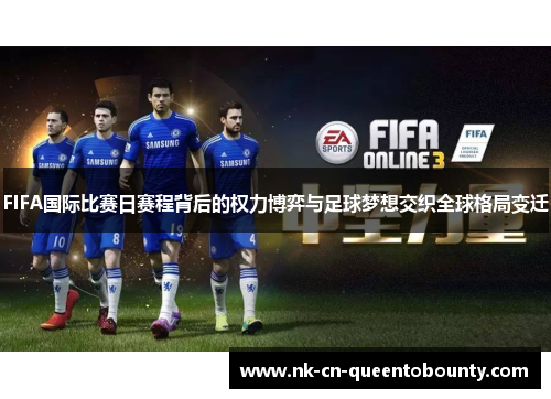 FIFA国际比赛日赛程背后的权力博弈与足球梦想交织全球格局变迁