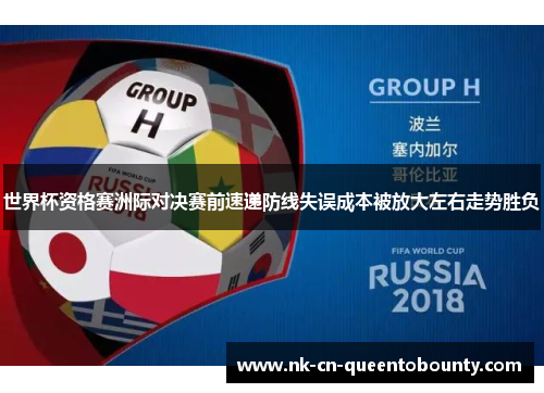 世界杯资格赛洲际对决赛前速递防线失误成本被放大左右走势胜负 世界杯资格赛洲际对决赛前速递防线失误成本被放大左右走势胜负
